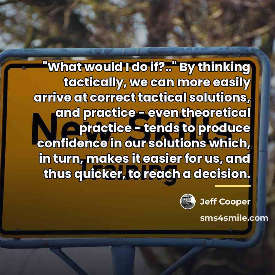 “"What would I do if?.." By thinking tactically, we can…” quote by Jeff Cooper