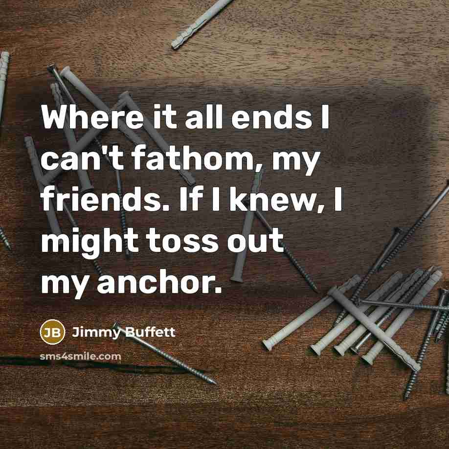 “Where it all ends I can't fathom, my friends. If…” quote by Jimmy Buffett