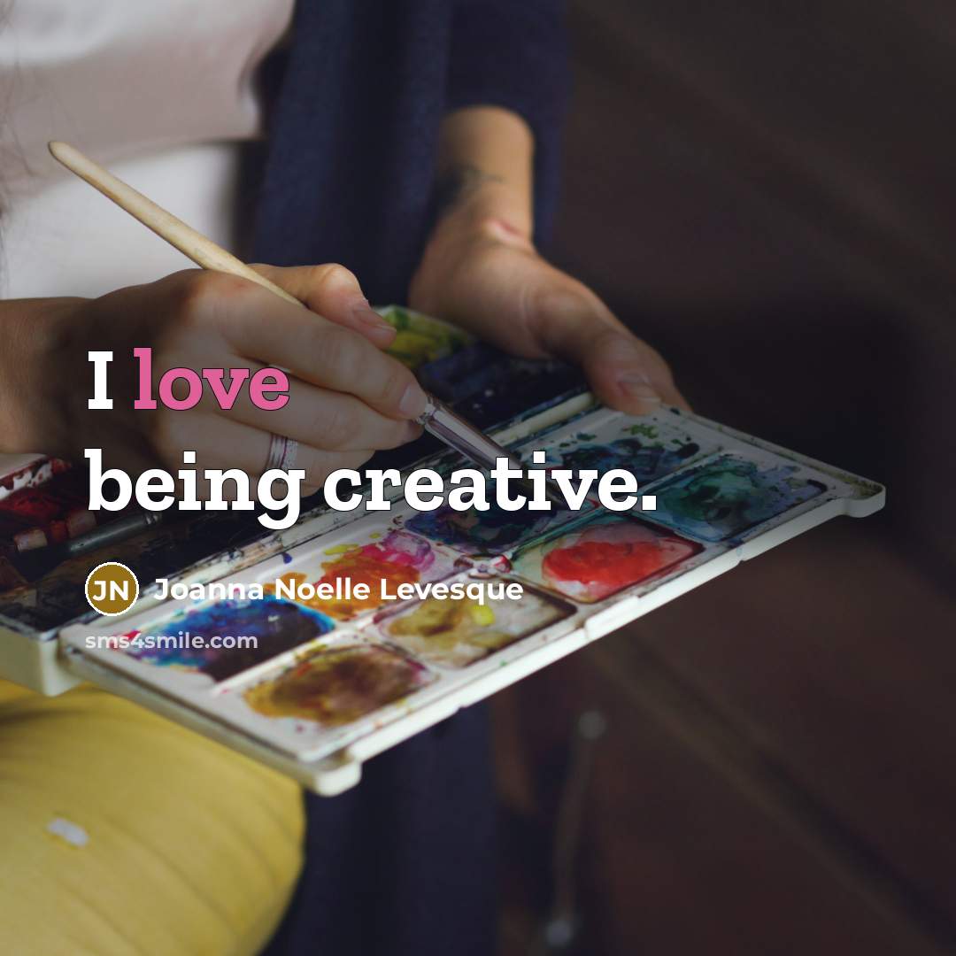 “I love being creative.…” quote by Joanna Noelle Levesque