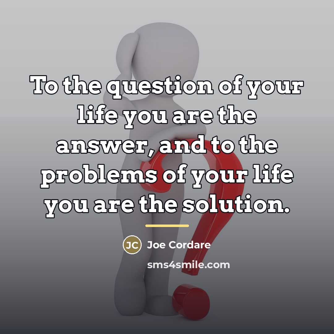 “To the question of your life you are the answer,…” quote by Joe Cordare