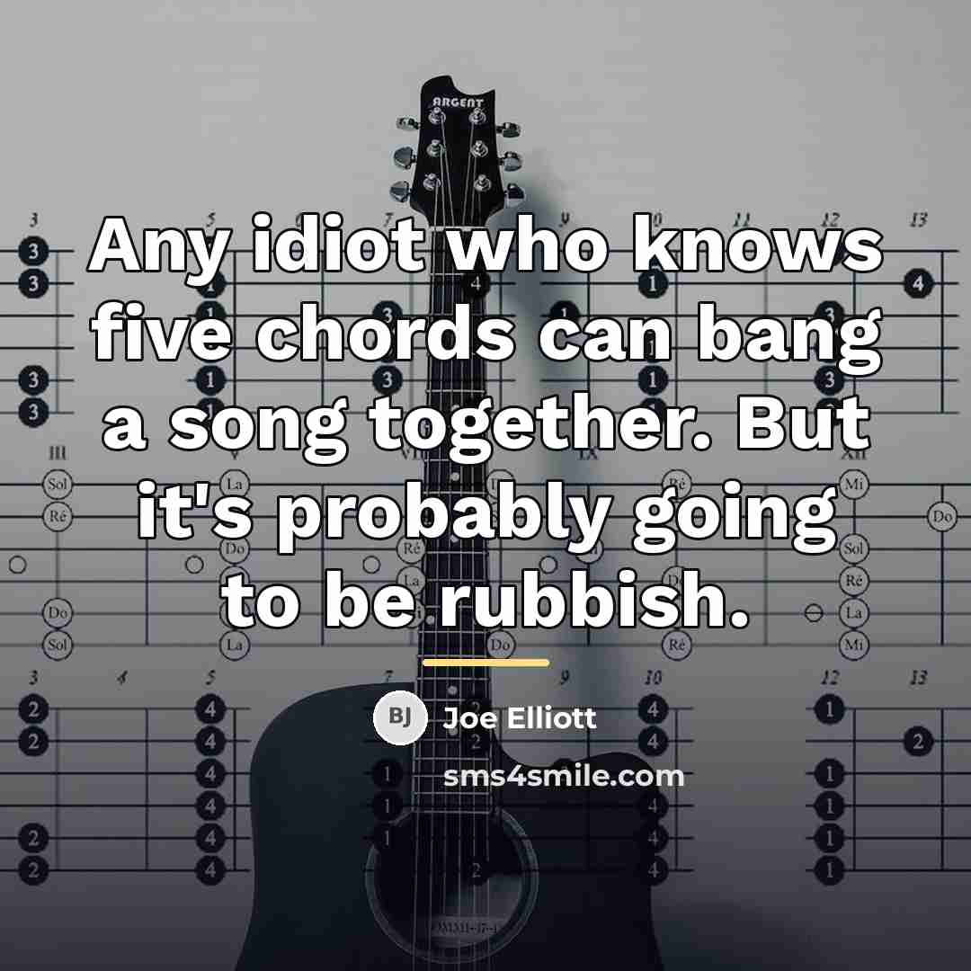 “Any idiot who knows five chords can bang a song…” quote by Joe Elliott