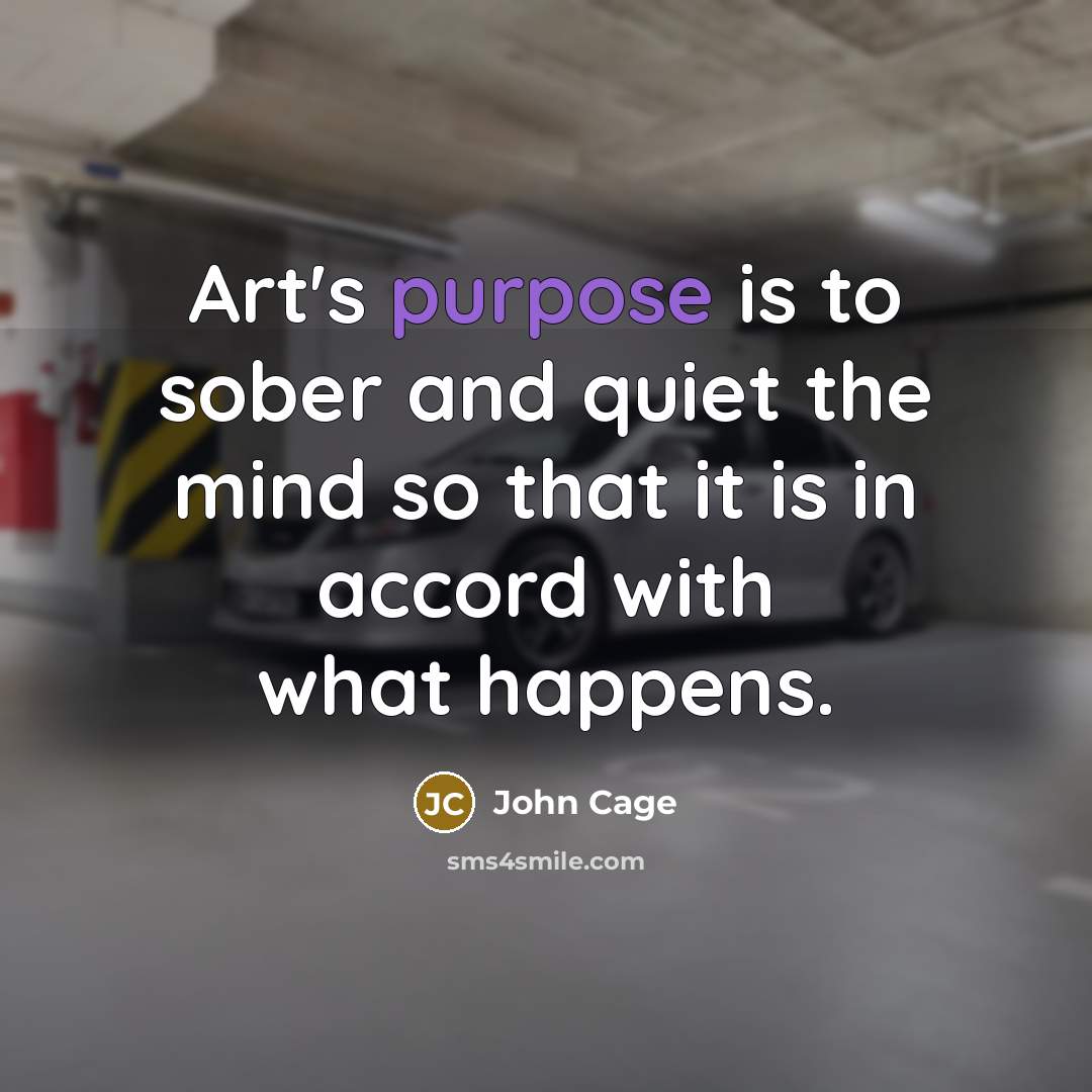 “Art's purpose is to sober and quiet the mind so…” quote by John Cage