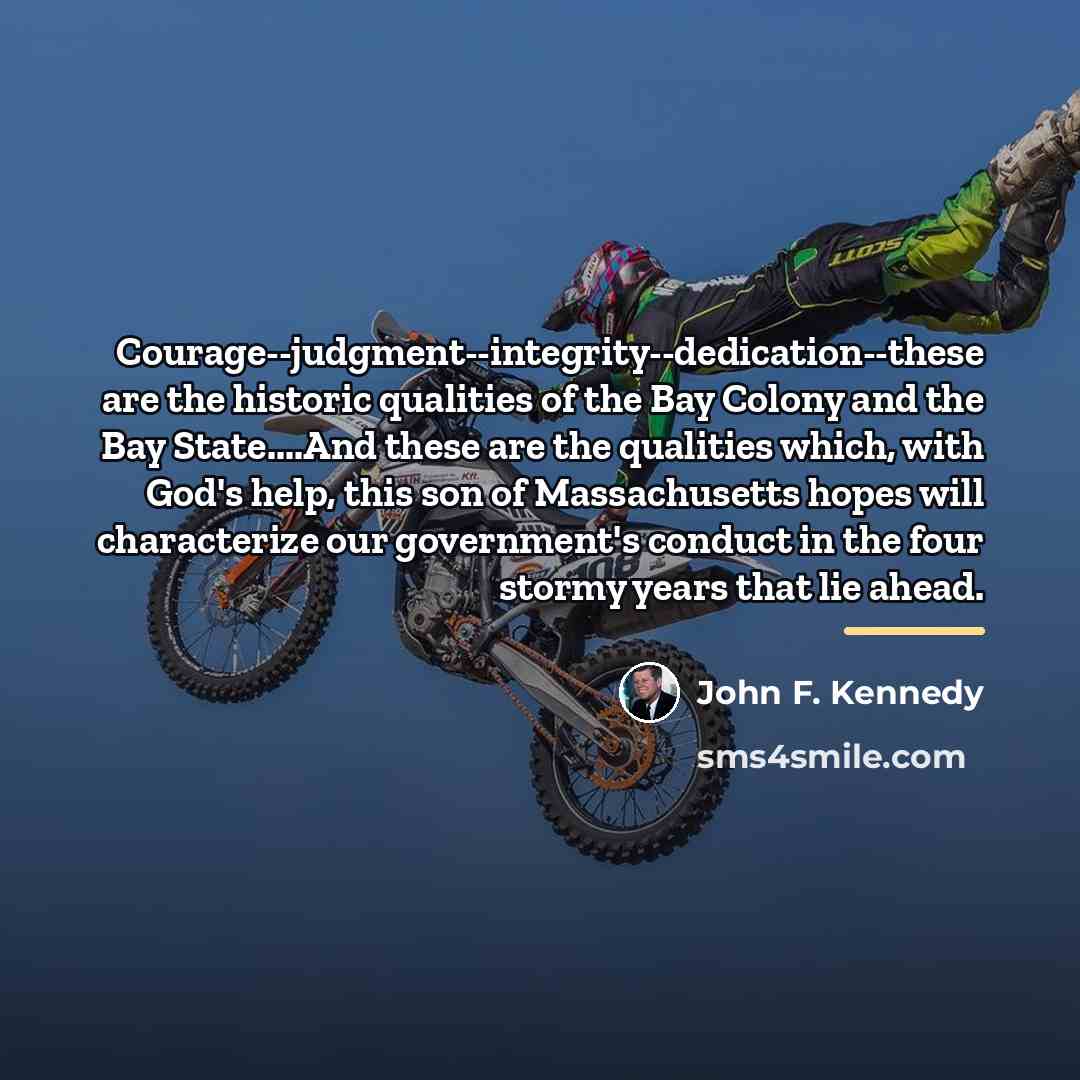“Courage--judgment--integrity--dedication--these are the historic qualities of the Bay Colony and…” quote by John F. Kennedy