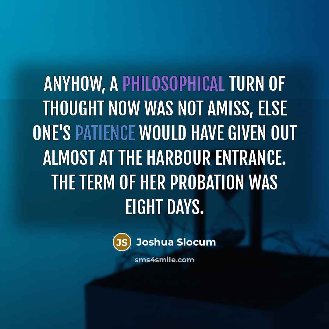 “Anyhow, a philosophical turn of thought now was not amiss,…” quote by Joshua Slocum