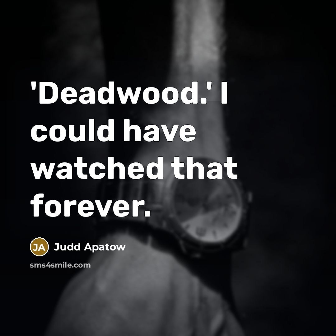 “'Deadwood.' I could have watched that forever.…” quote by Judd Apatow