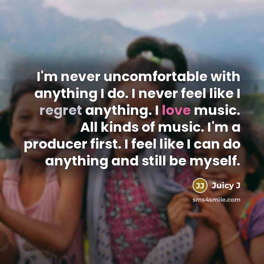“I'm never uncomfortable with anything I do. I never feel…” quote by Juicy J