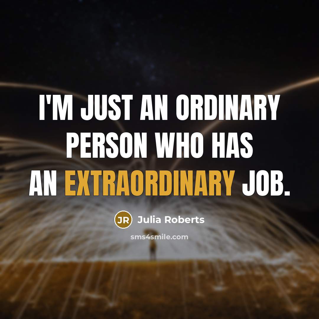 “I'm just an ordinary person who has an extraordinary job.…” quote by Julia Roberts