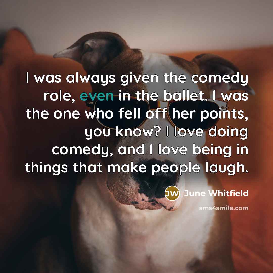 “I was always given the comedy role, even in the…” quote by June Whitfield