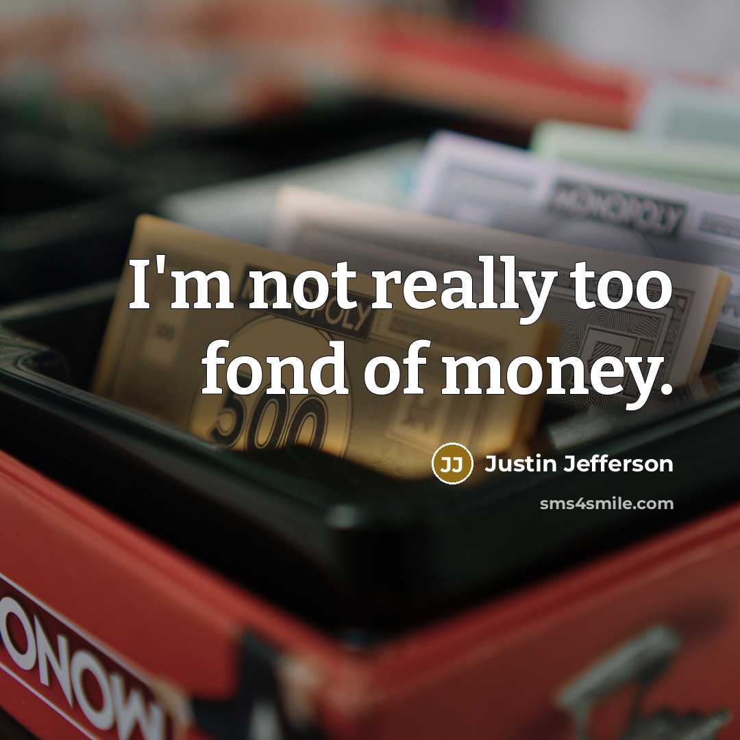 “I'm not really too fond of money.…” quote by Justin Jefferson