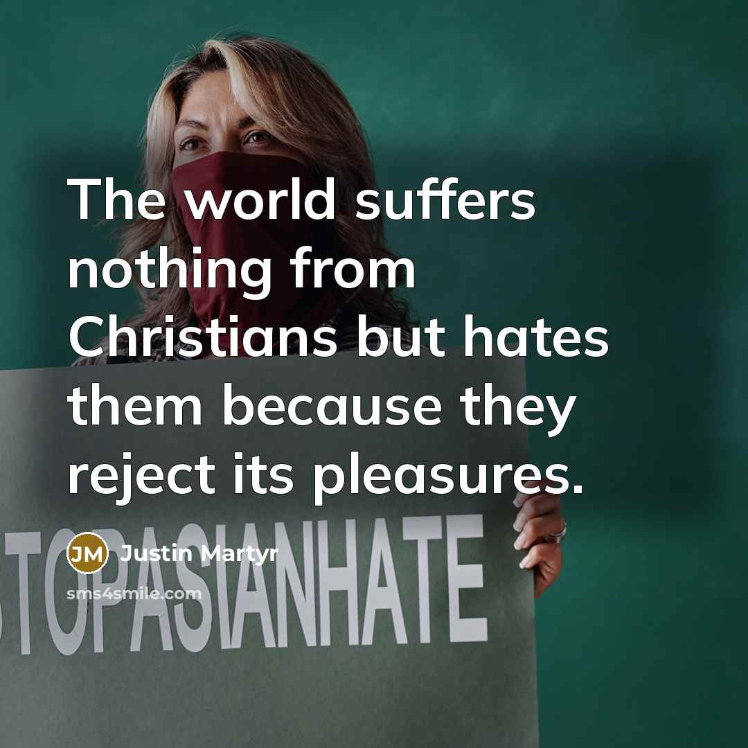 “The world suffers nothing from Christians but hates them because…” quote by Justin Martyr