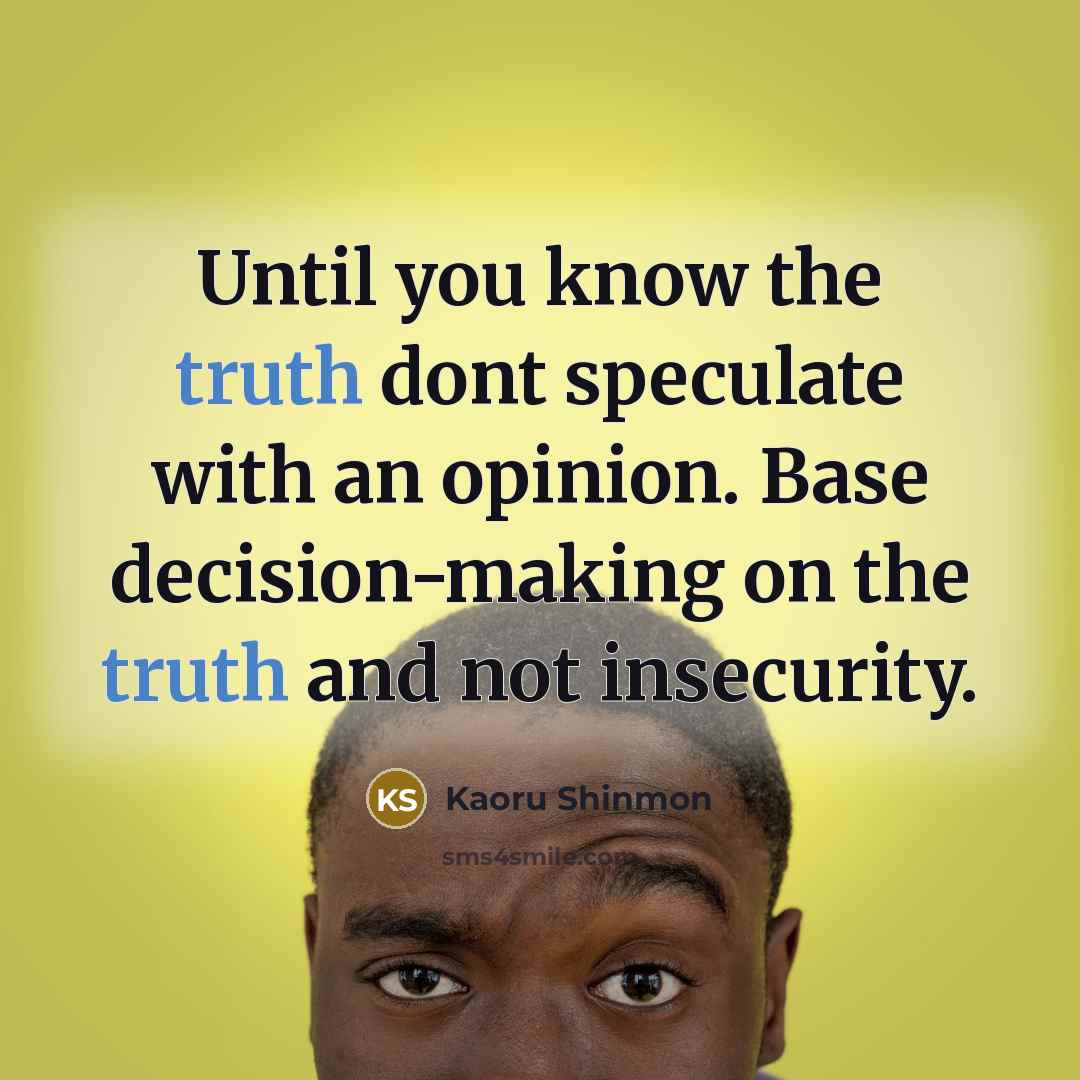 “Until you know the truth dont speculate with an opinion.…” quote by Kaoru Shinmon