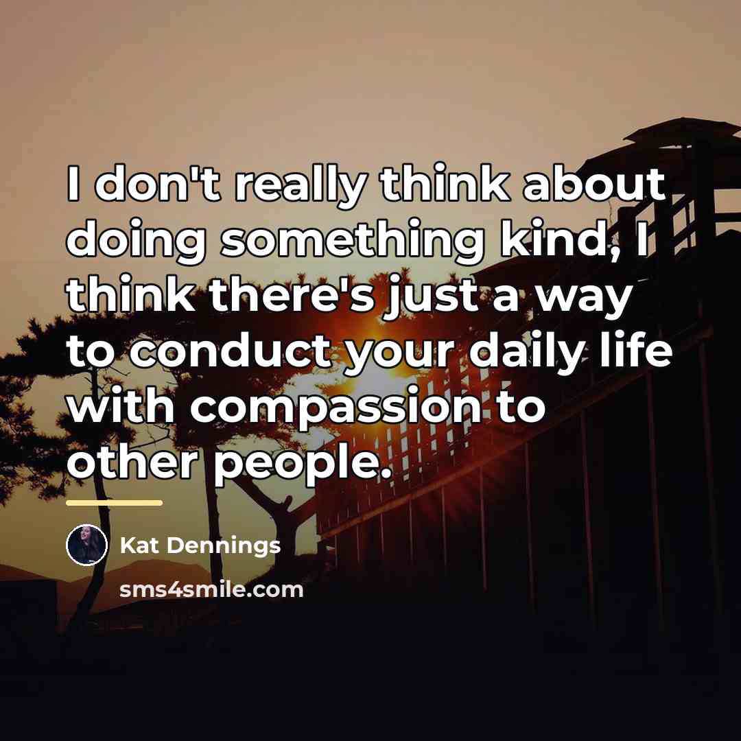 “I don't really think about doing something kind, I think…” quote by Kat Dennings