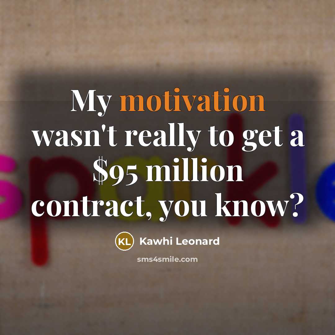“My motivation wasn't really to get a $95 million contract,…” quote by Kawhi Leonard