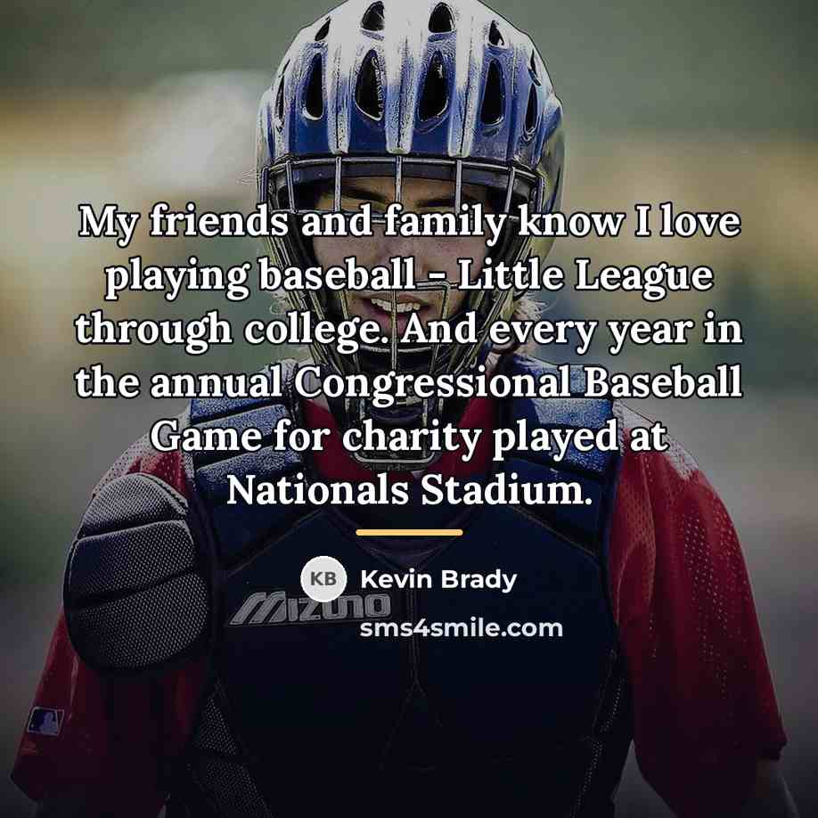 “My friends and family know I love playing baseball -…” quote by Kevin Brady