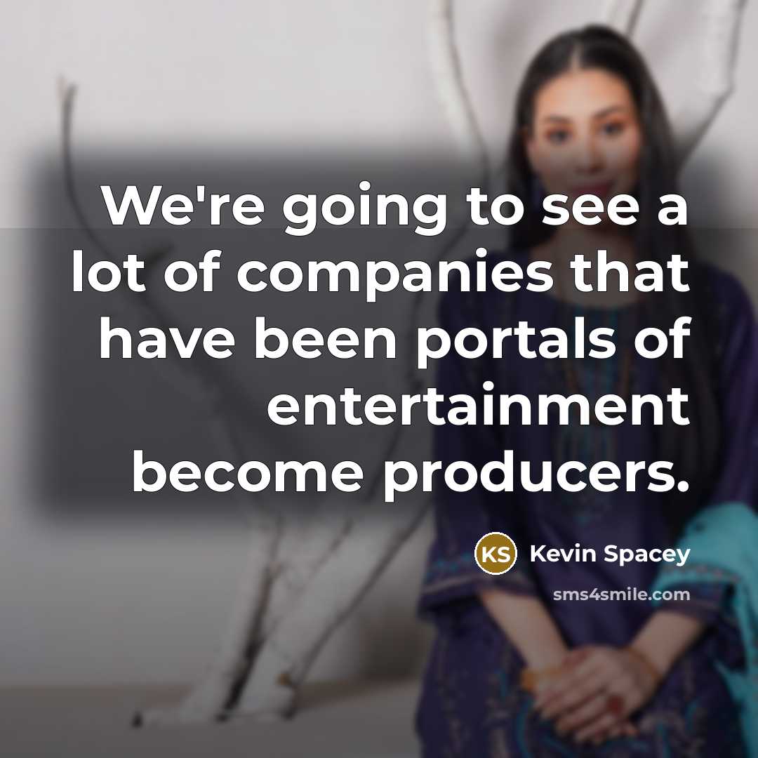 “We're going to see a lot of companies that have…” quote by Kevin Spacey