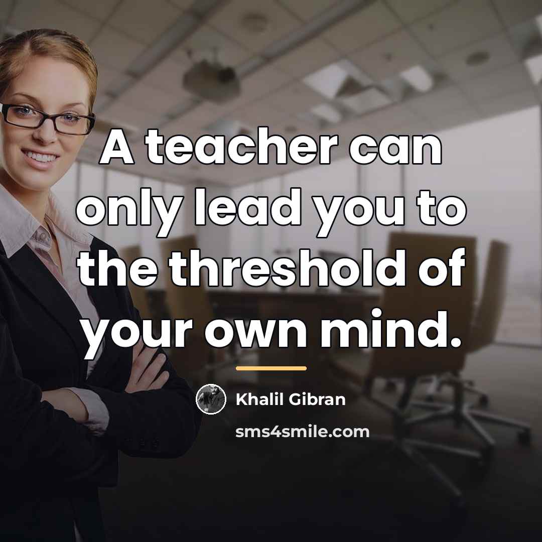 “A teacher can only lead you to the threshold of…” quote by Khalil Gibran