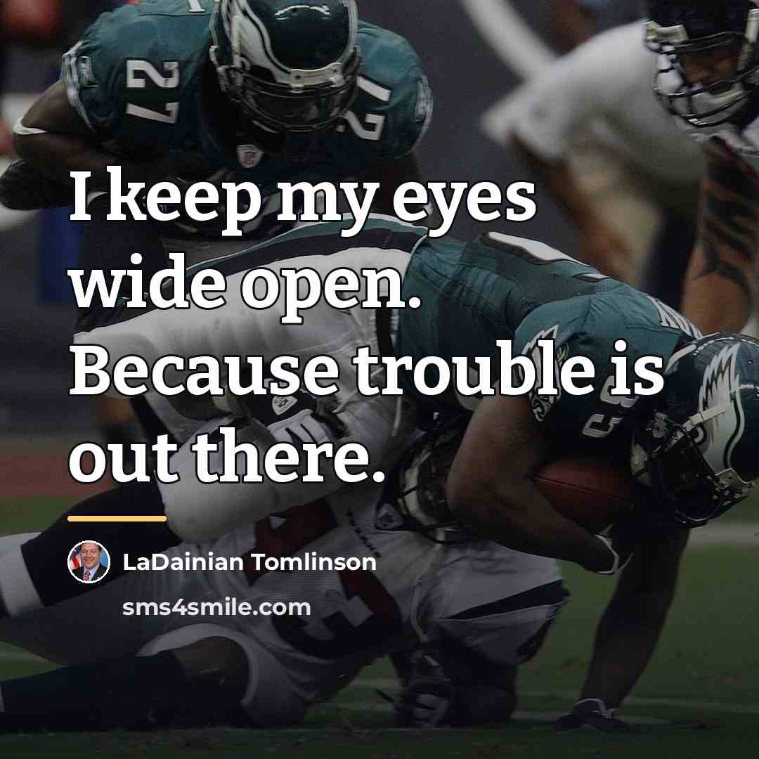 “I keep my eyes wide open. Because trouble is out…” quote by LaDainian Tomlinson