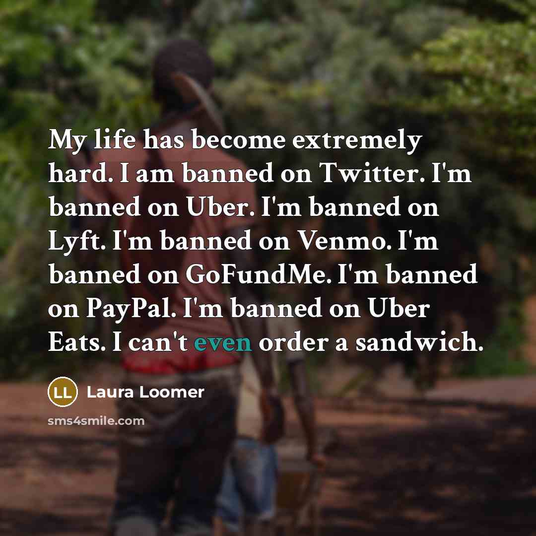 “My life has become extremely hard. I am banned on…” quote by Laura Loomer