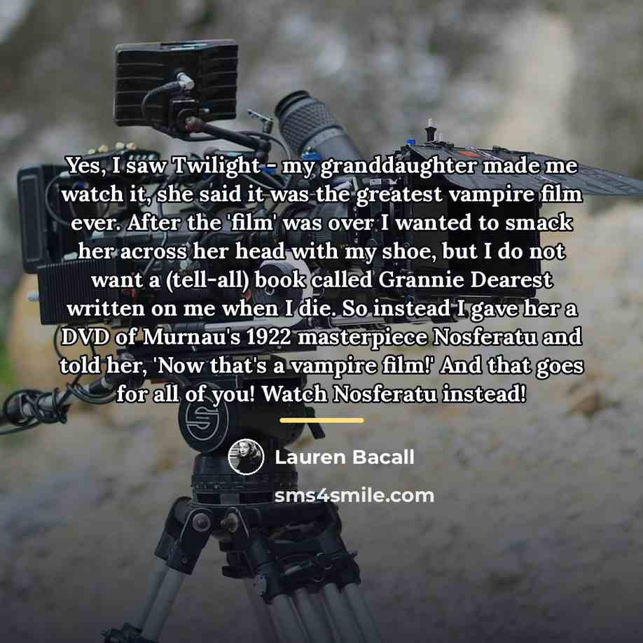 “Yes, I saw Twilight - my granddaughter made me watch…” quote by Lauren Bacall