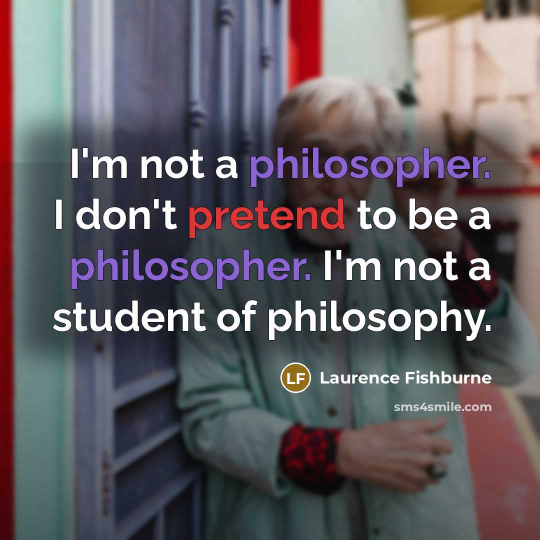 “I'm not a philosopher. I don't pretend to be a…” quote by Laurence Fishburne