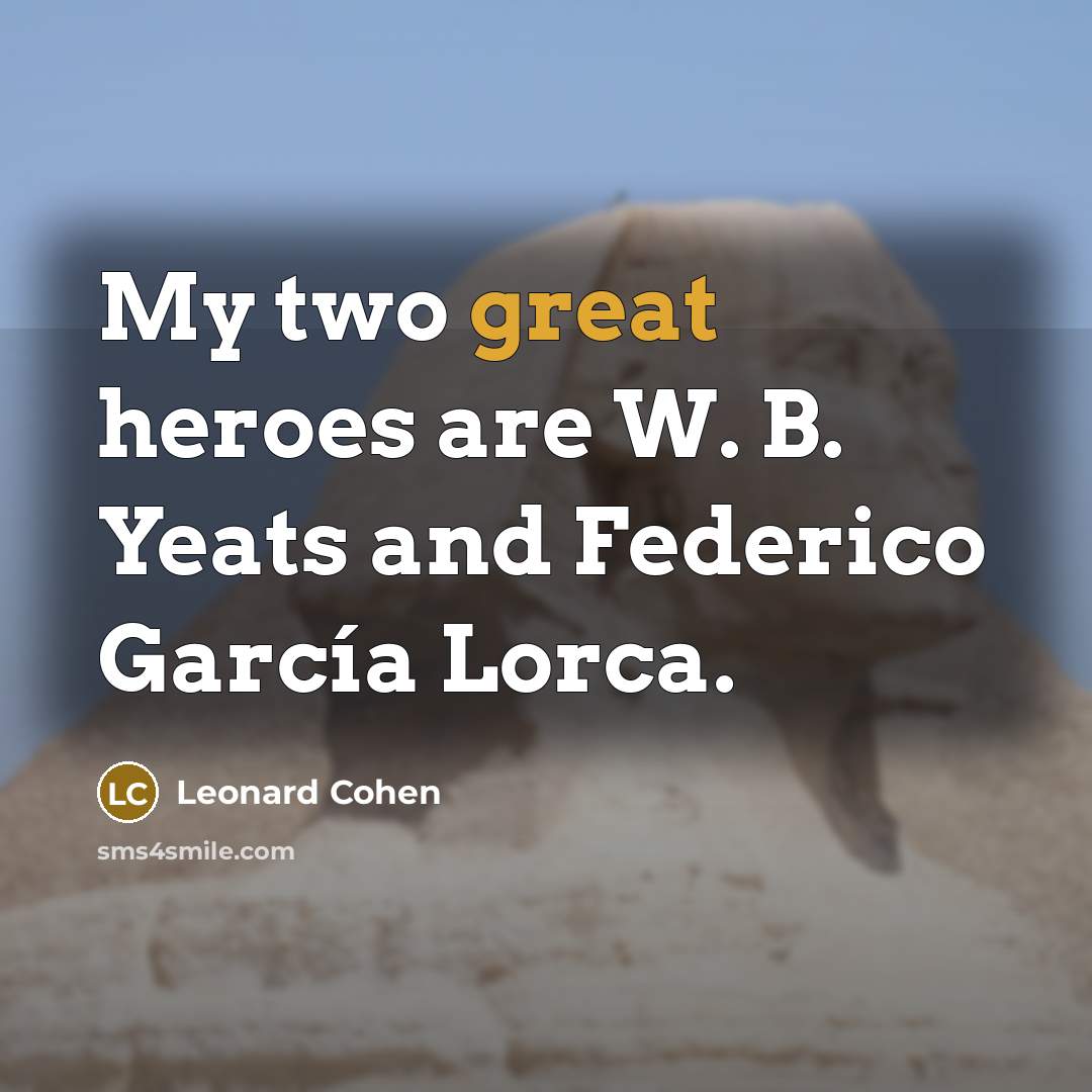 “My two great heroes are W. B. Yeats and Federico…” quote by Leonard Cohen