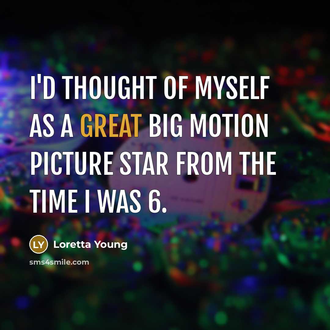 “I'd thought of myself as a great big motion picture…” quote by Loretta Young