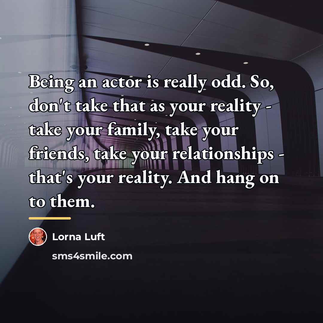 “Being an actor is really odd. So, don't take that…” quote by Lorna Luft