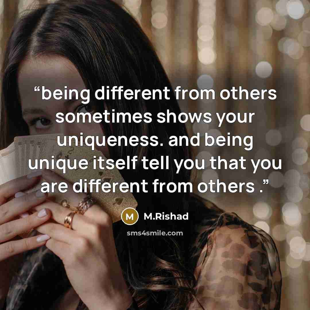 “being different from others sometimes shows your uniqueness. and being unique itself tell you that you are different from others .” quote by M.Rishad