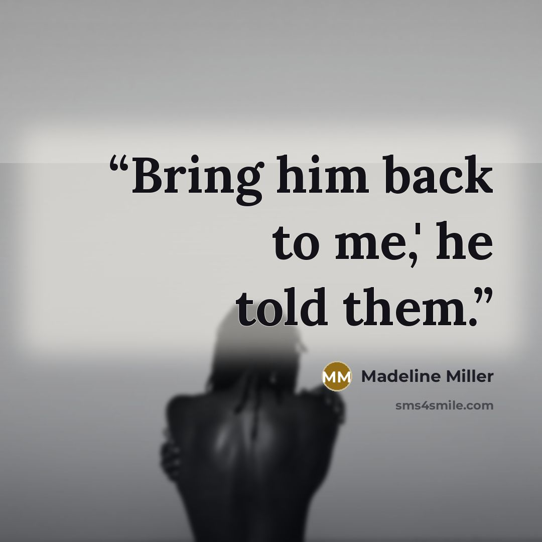“Bring him back to me,' he told them.” quote by Madeline Miller