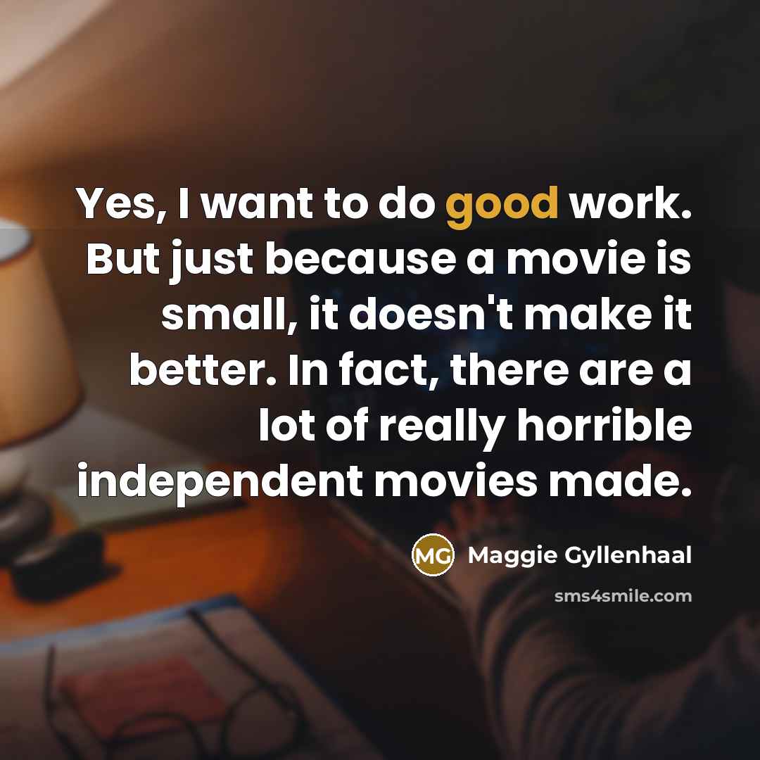 “Yes, I want to do good work. But just because…” quote by Maggie Gyllenhaal