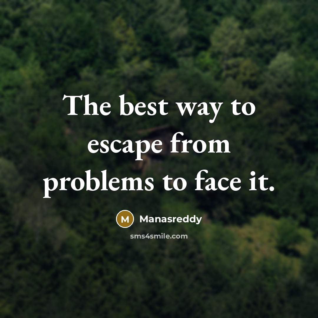 “The best way to escape from problems to face it.” quote by Manasreddy