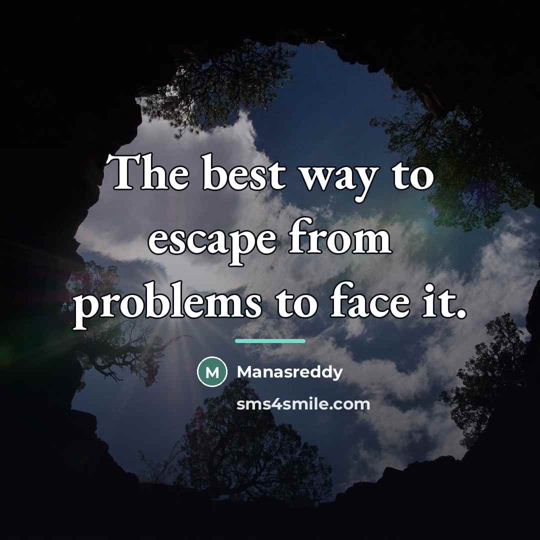 “The best way to escape from problems to face it.…” quote by Manasreddy