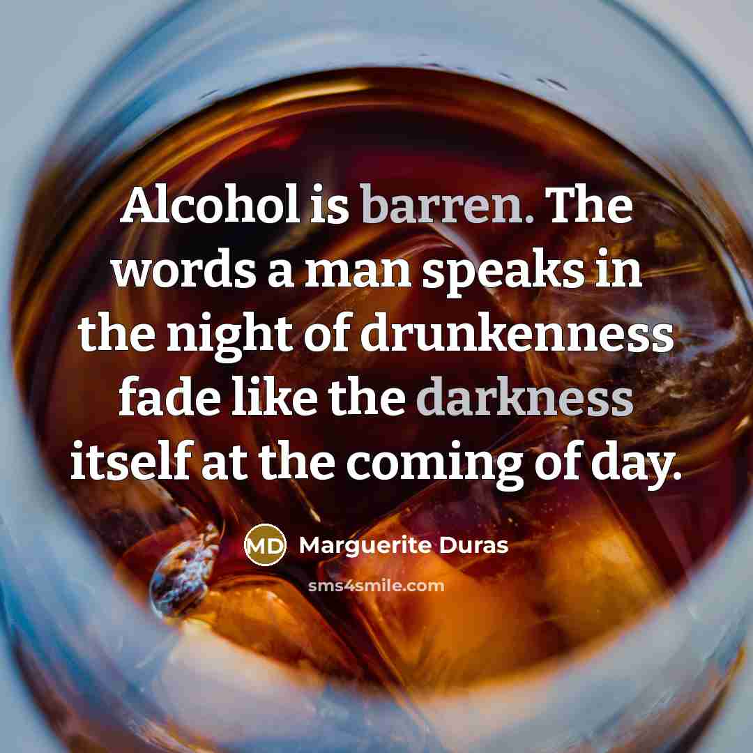 “Alcohol is barren. The words a man speaks in the…” quote by Marguerite Duras