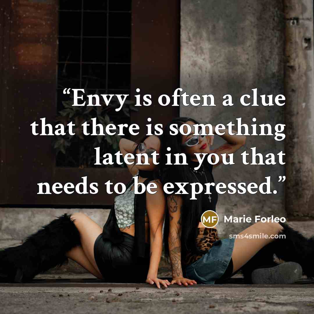“Envy is often a clue that there is something latent in you that needs to be expressed.” quote by Marie Forleo