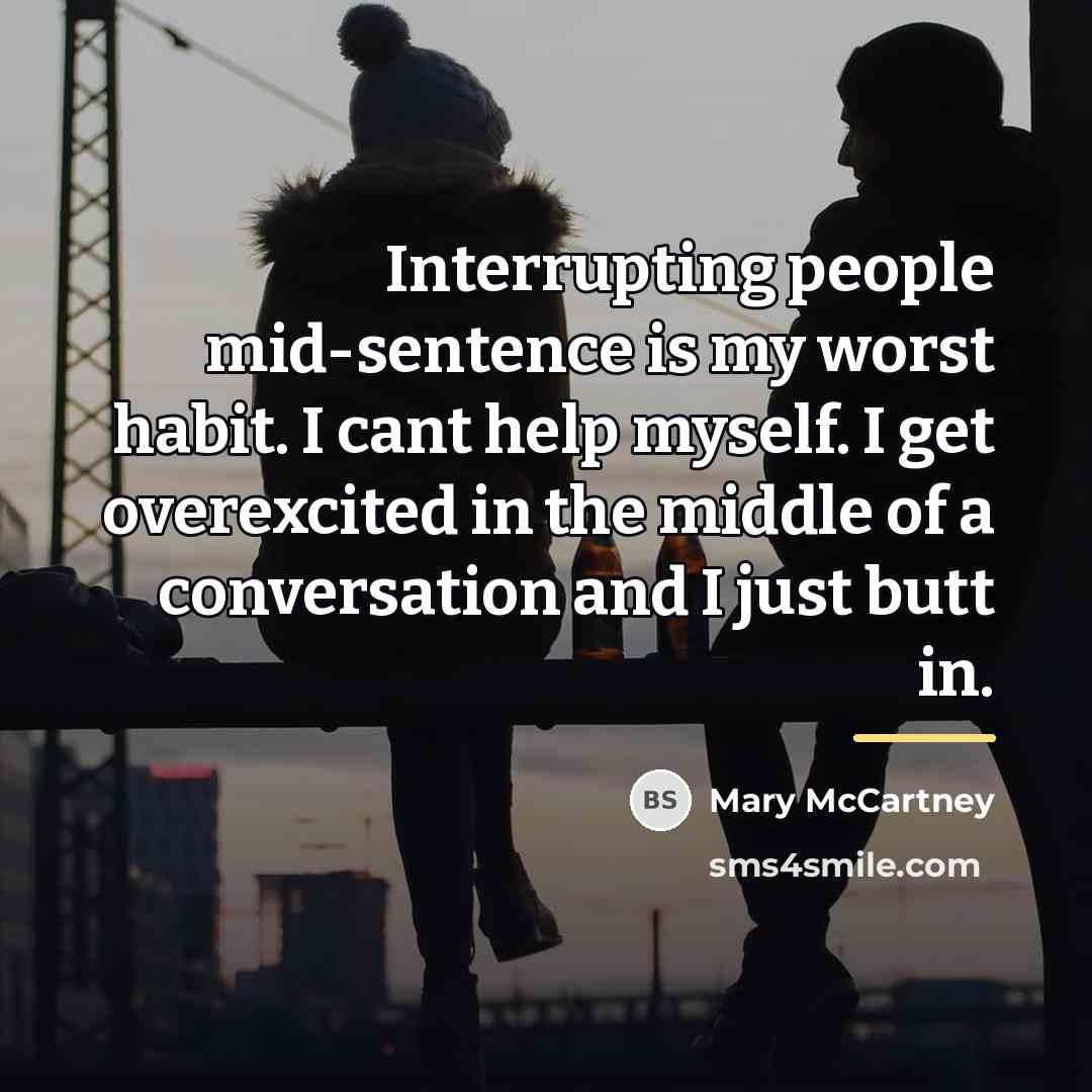 “Interrupting people mid-sentence is my worst habit. I cant help…” quote by Mary McCartney
