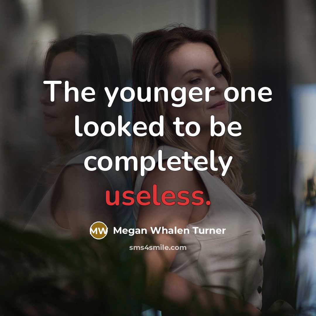 “The younger one looked to be completely useless.…” quote by Megan Whalen Turner