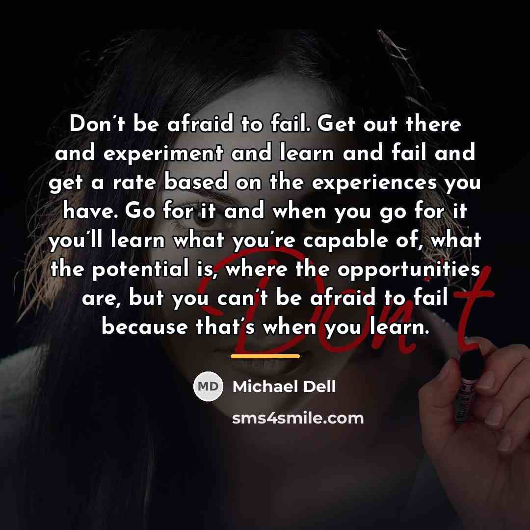 “Don’t be afraid to fail. Get out there and experiment…” quote by Michael Dell