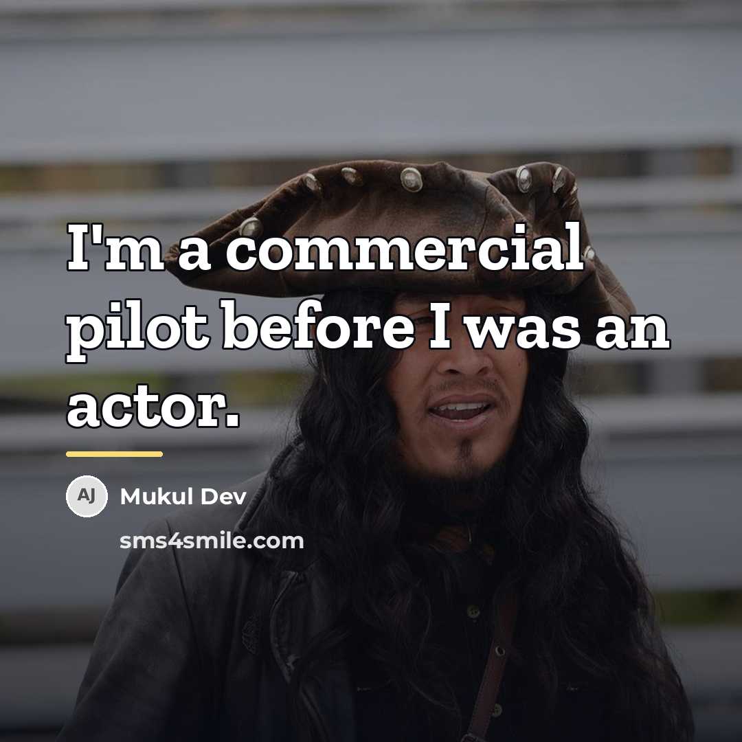“I'm a commercial pilot before I was an actor.…” quote by Mukul Dev