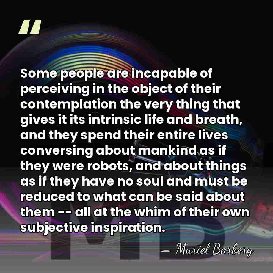 Some people are incapable of perceiving in the object of their contemplation&hellip; - Muriel Barbery