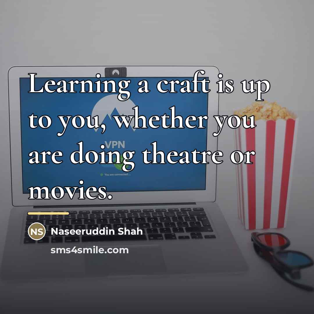 “Learning a craft is up to you, whether you are…” quote by Naseeruddin Shah