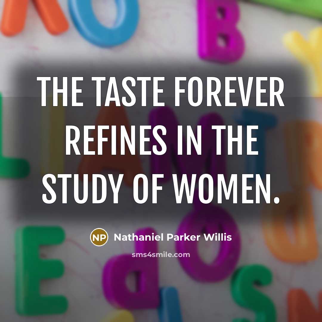 “The taste forever refines in the study of women.…” quote by Nathaniel Parker Willis