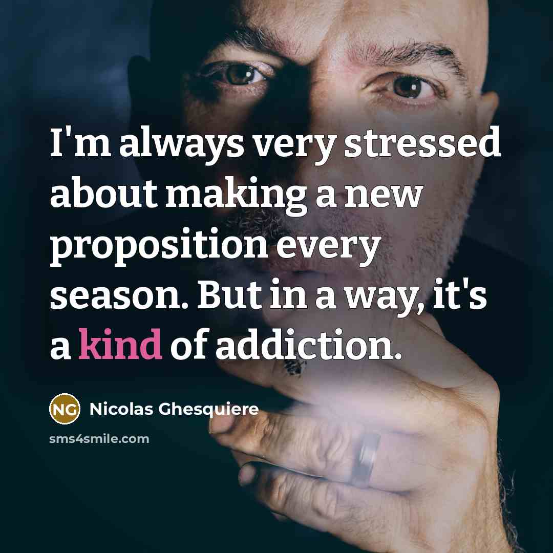 “I'm always very stressed about making a new proposition every…” quote by Nicolas Ghesquiere