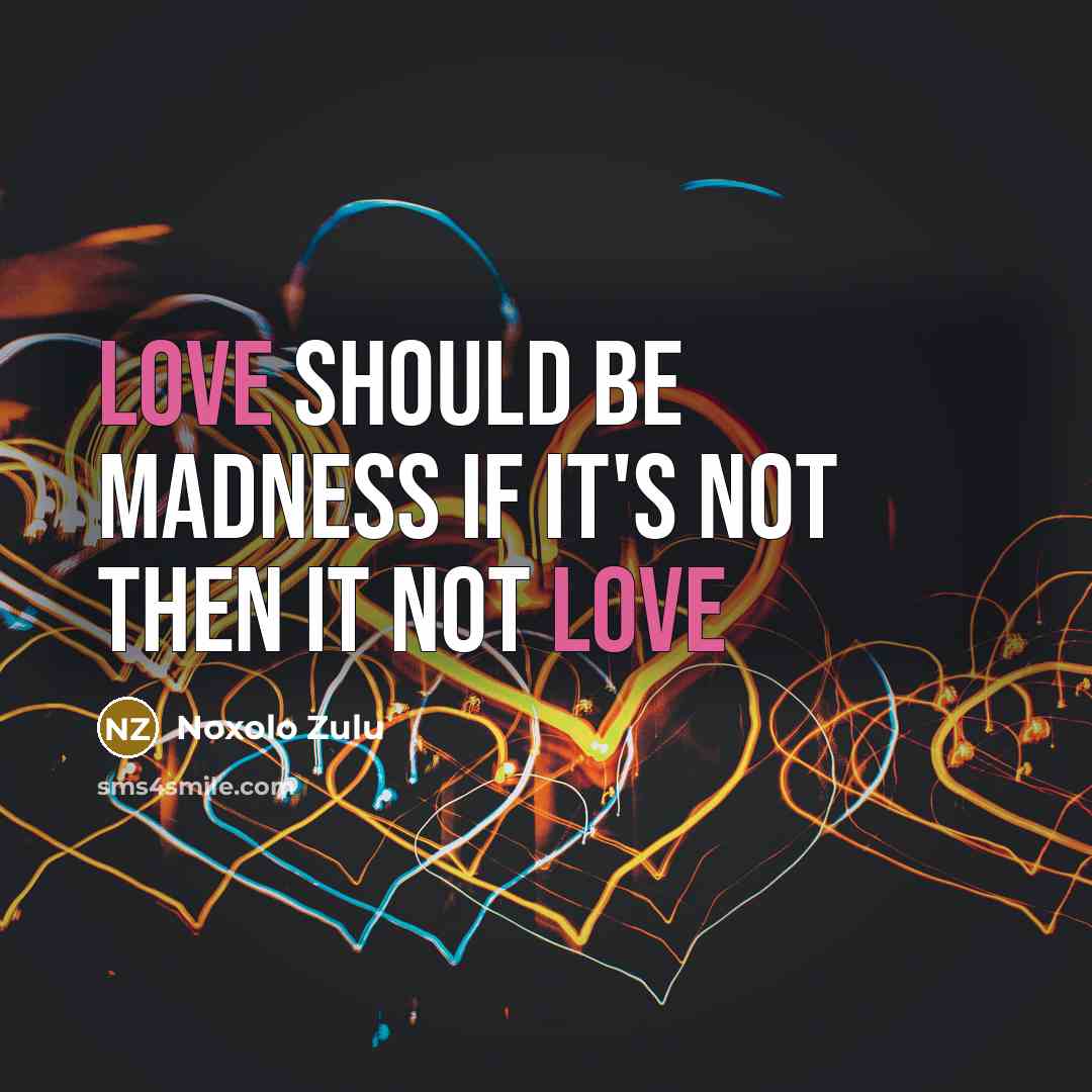 “Love should be madness if it's not then it not…” quote by Noxolo Zulu