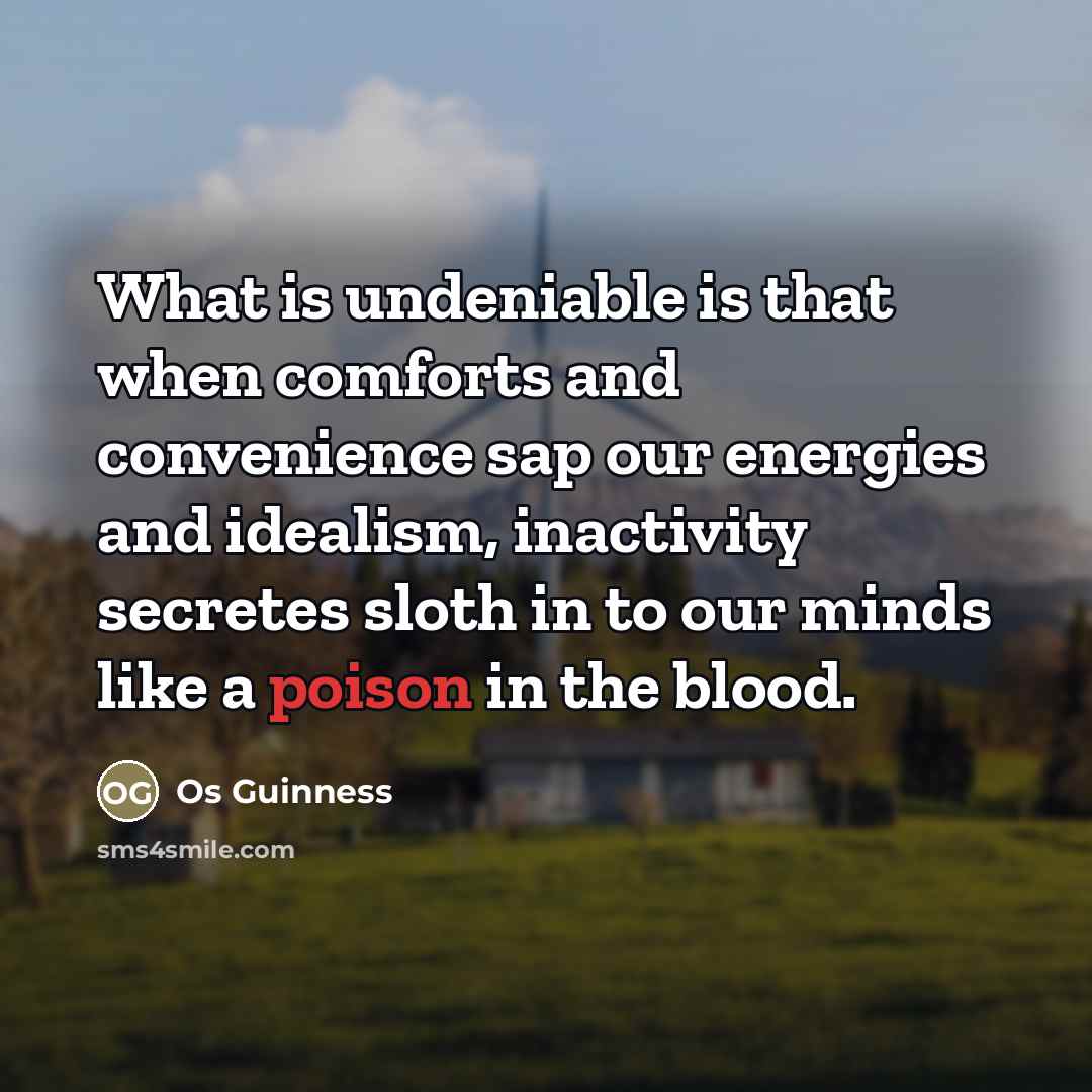“What is undeniable is that when comforts and convenience sap…” quote by Os Guinness