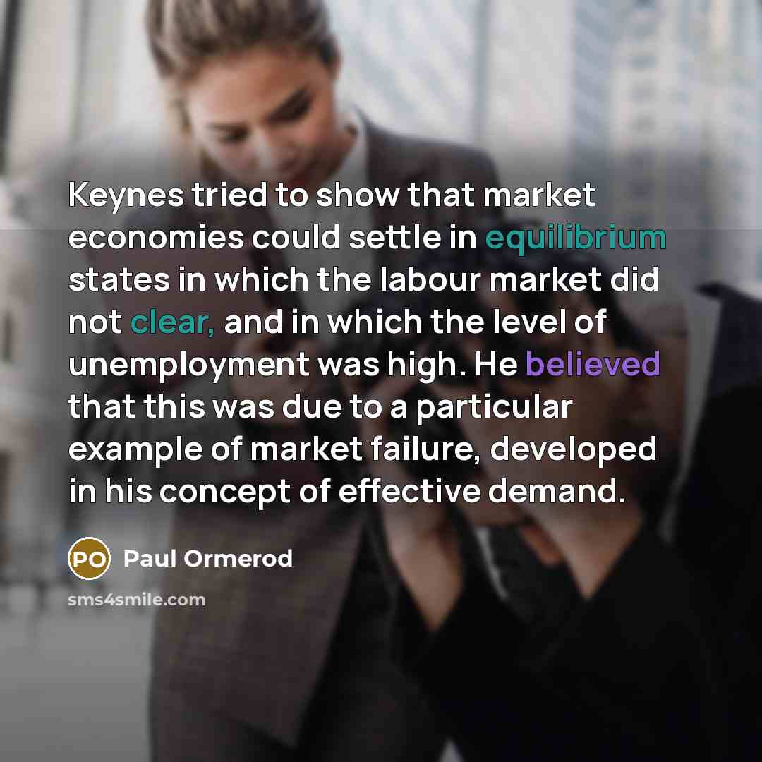 “Keynes tried to show that market economies could settle in…” quote by Paul Ormerod