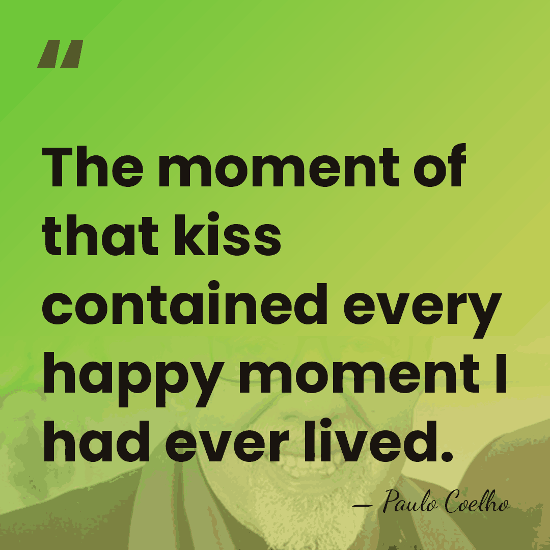 The moment of that kiss contained every happy moment I had ever&hellip; - Paulo Coelho