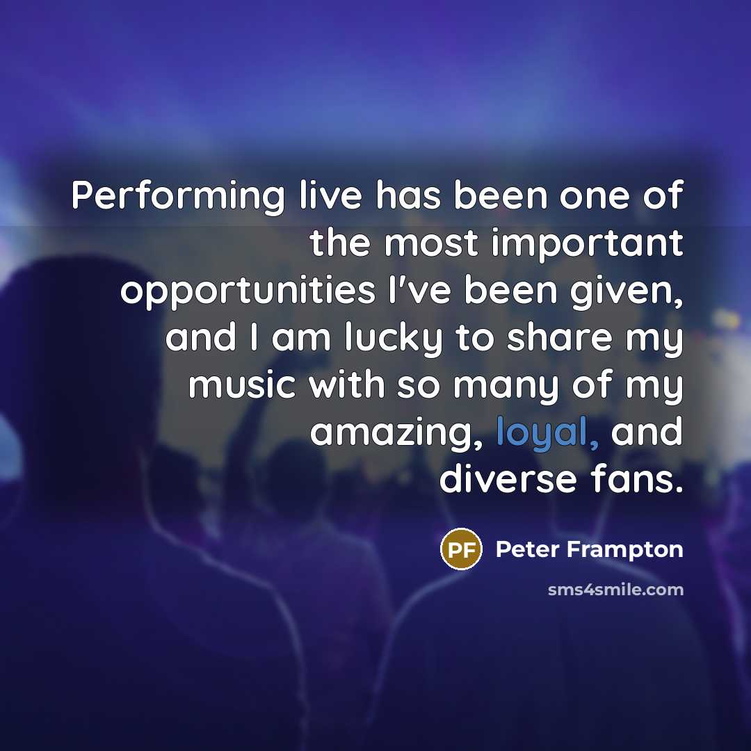 “Performing live has been one of the most important opportunities…” quote by Peter Frampton