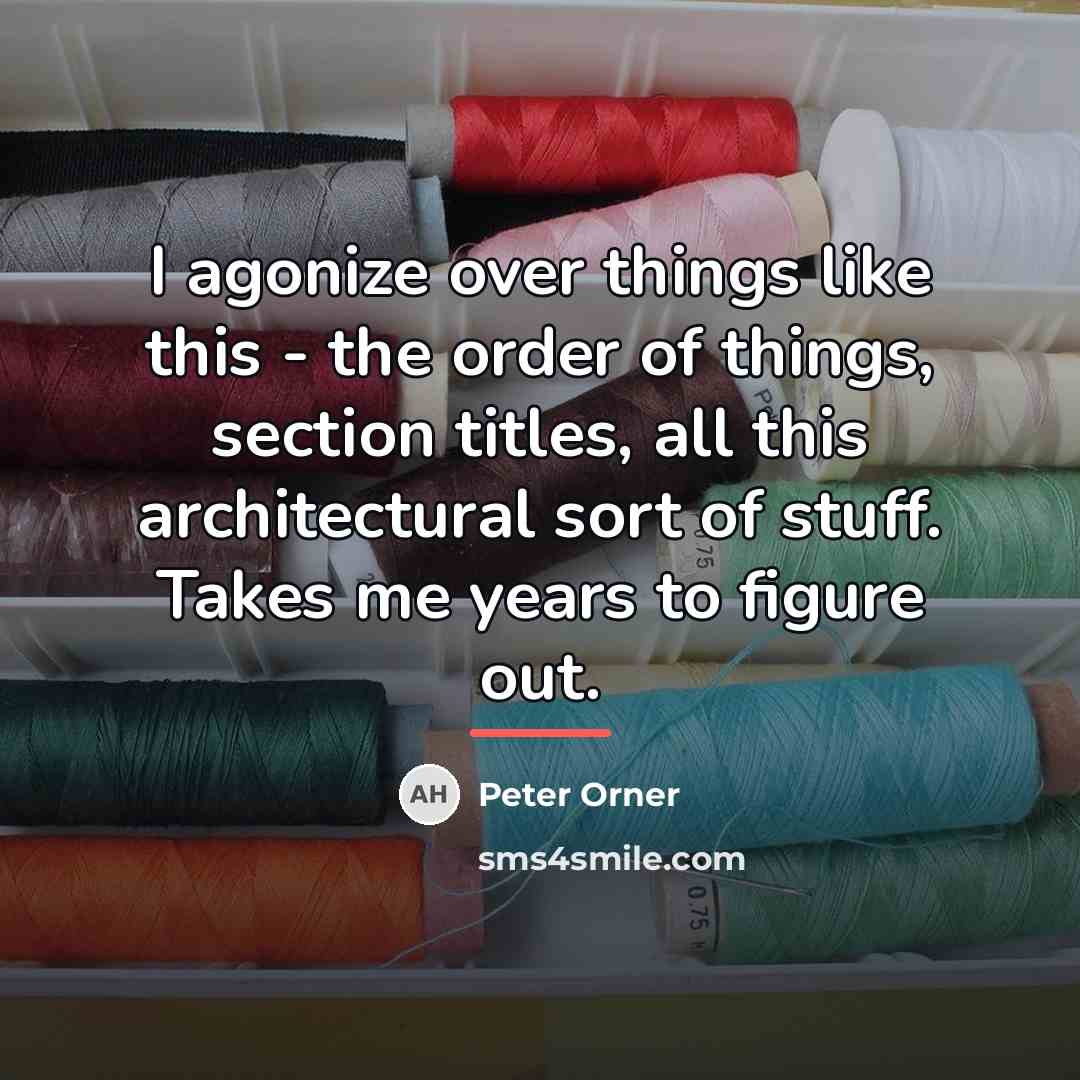 “I agonize over things like this - the order of…” quote by Peter Orner