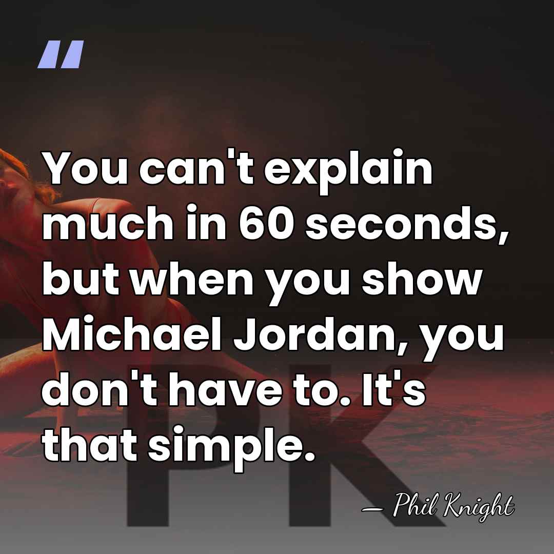 You can't explain much in 60 seconds, but when you show Michael&hellip; - Phil Knight