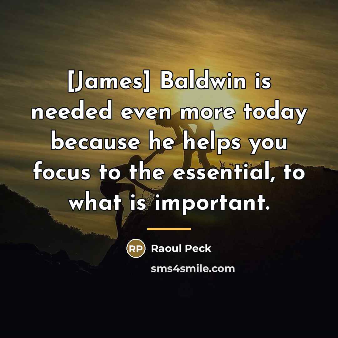 “[James] Baldwin is needed even more today because he helps…” quote by Raoul Peck